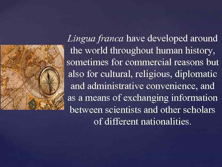 { Lingua franca have developed around the world throughout human history, sometimes for commercial