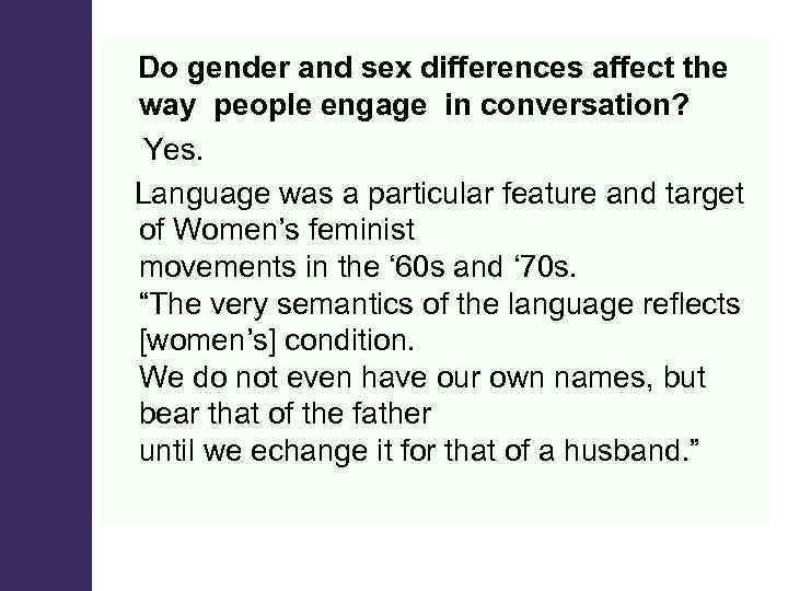 Do gender and sex differences affect the way people engage in conversation? Yes. Language