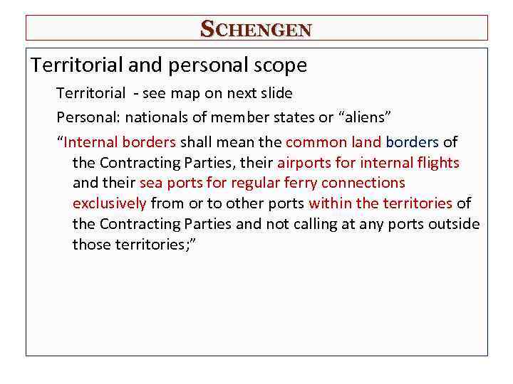 SCHENGEN Territorial and personal scope Territorial - see map on next slide Personal: nationals
