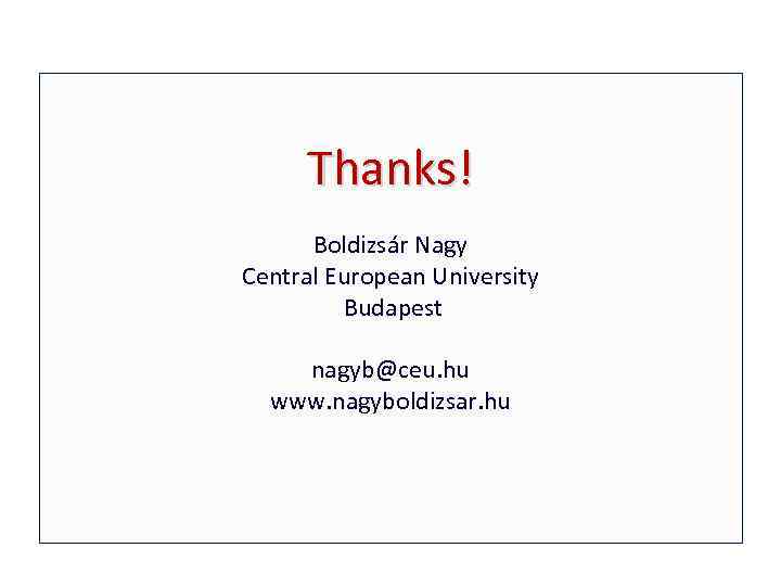 Thanks! Boldizsár Nagy Central European University Budapest nagyb@ceu. hu www. nagyboldizsar. hu 