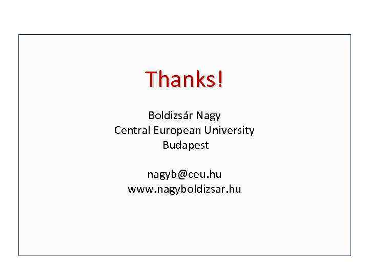 Thanks! Boldizsár Nagy Central European University Budapest nagyb@ceu. hu www. nagyboldizsar. hu 