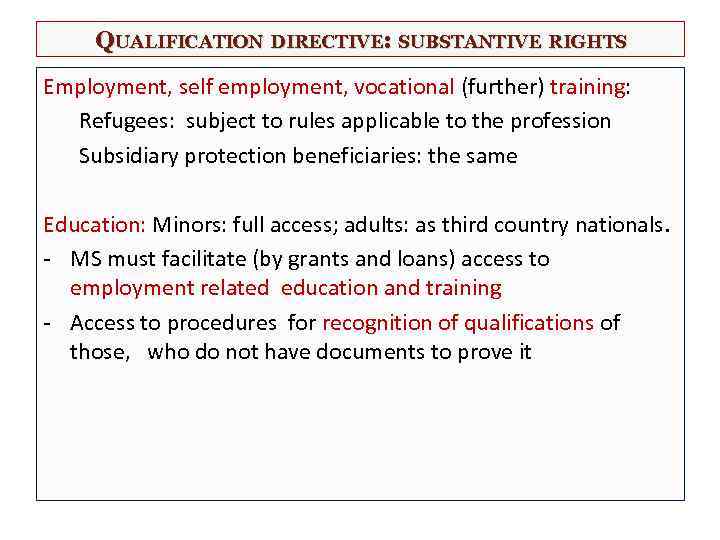 QUALIFICATION DIRECTIVE: SUBSTANTIVE RIGHTS Employment, self employment, vocational (further) training: Refugees: subject to rules