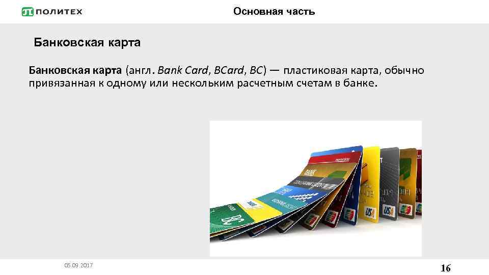 Основная часть Банковская карта (англ. Bank Card, BC) — пластиковая карта, обычно привязанная к
