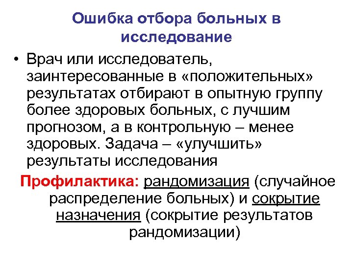 Ошибка отбора больных в исследование • Врач или исследователь, заинтересованные в «положительных» результатах отбирают