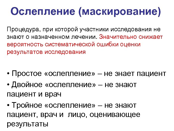 Ослепление (маскирование) Процедура, при которой участники исследования не знают о назначенном лечении. Значительно снижает