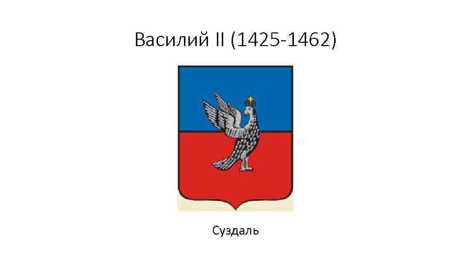 Василий II (1425 -1462) Суздаль 