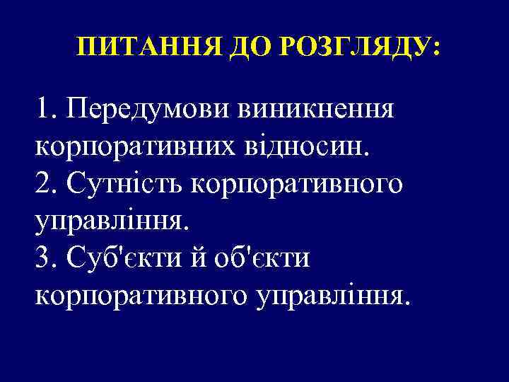 ПИТАННЯ ДО РОЗГЛЯДУ: 1. Передумови виникнення корпоративних відносин. 2. Сутність корпоративного управління. 3. Суб'єкти