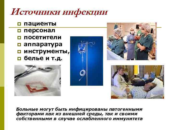 Источники инфекции : пациенты персонал посетители аппаратура инструменты, белье и т. д. Больные могут