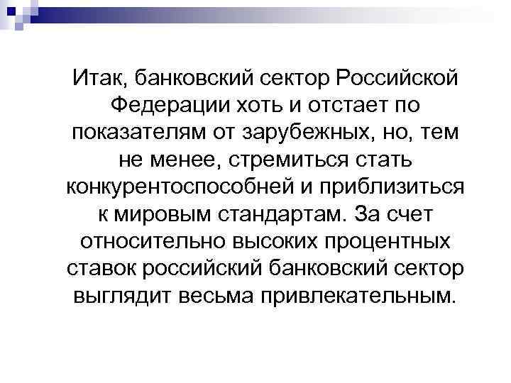 Итак, банковский сектор Российской Федерации хоть и отстает по показателям от зарубежных, но, тем