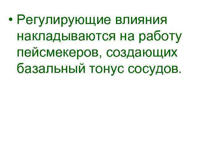  • Регулирующие влияния накладываются на работу пейсмекеров, создающих базальный тонус сосудов. 