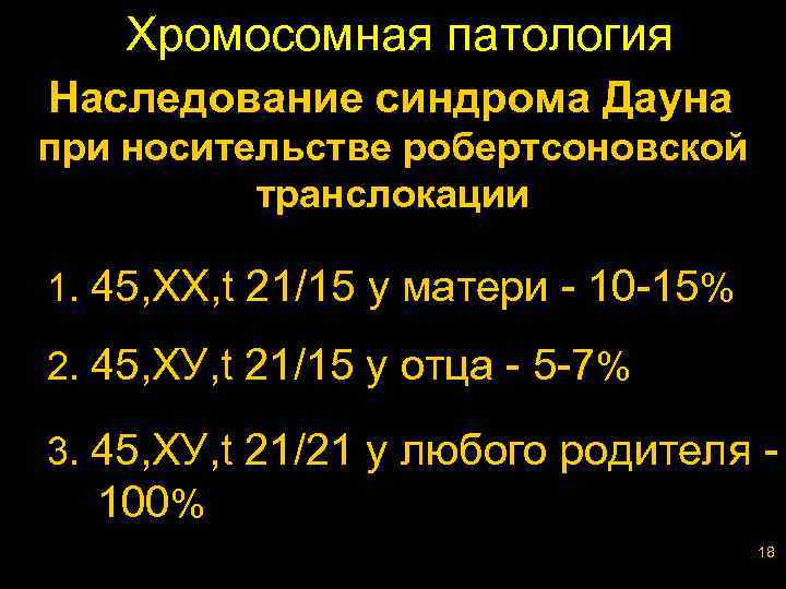 Хромосомная патология Наследование синдрома Дауна при носительстве робертсоновской транслокации 1. 45, ХХ, t 21/15