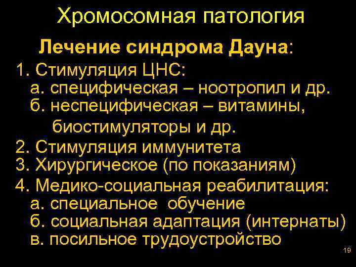 Хромосомная патология Лечение синдрома Дауна: 1. Стимуляция ЦНС: а. специфическая – ноотропил и др.