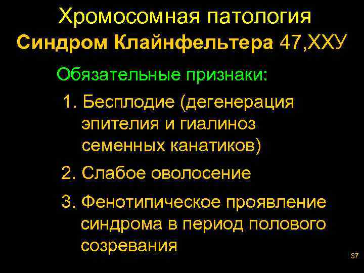 Хромосомная патология Синдром Клайнфельтера 47, ХХУ Обязательные признаки: 1. Бесплодие (дегенерация эпителия и гиалиноз