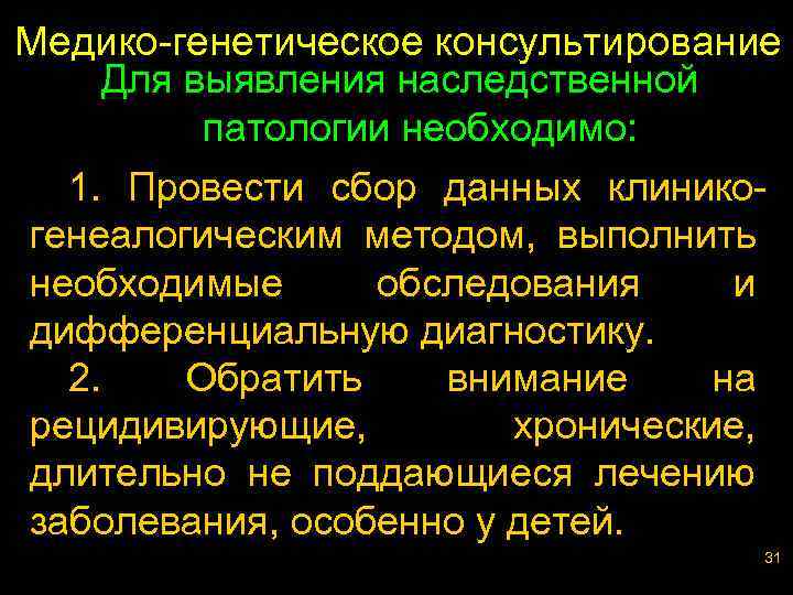 Медико-генетическое консультирование Для выявления наследственной патологии необходимо: 1. Провести сбор данных клиникогенеалогическим методом, выполнить