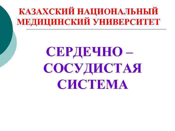 КАЗАХСКИЙ НАЦИОНАЛЬНЫЙ МЕДИЦИНСКИЙ УНИВЕРСИТЕТ СЕРДЕЧНО – СОСУДИСТАЯ СИСТЕМА 