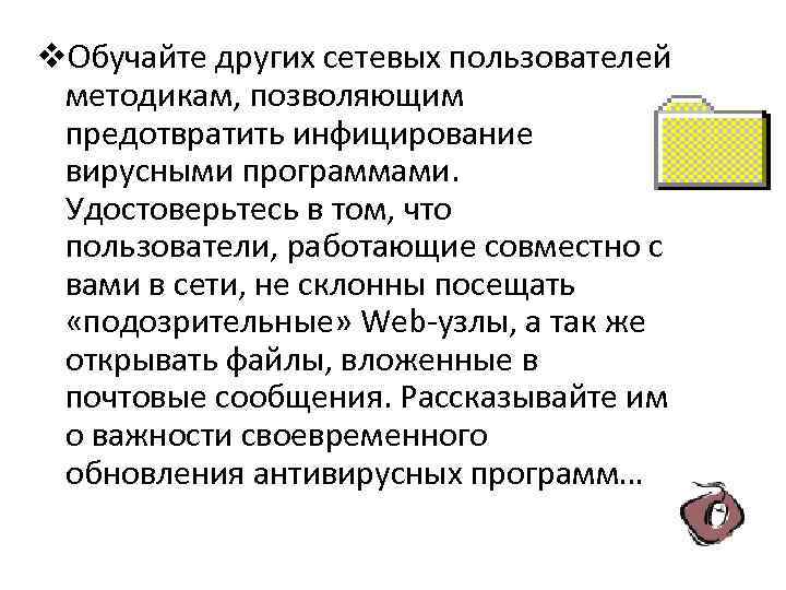 v. Обучайте других сетевых пользователей методикам, позволяющим предотвратить инфицирование вирусными программами. Удостоверьтесь в том,