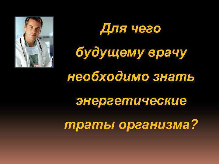 Для чего будущему врачу необходимо знать энергетические траты организма? 