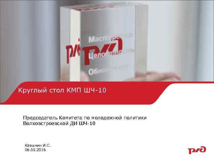 Круглый стол КМП ШЧ-10 Председатель Комитета по молодежной политики Волховстроевской ДИ ШЧ-10 Квашнин И.