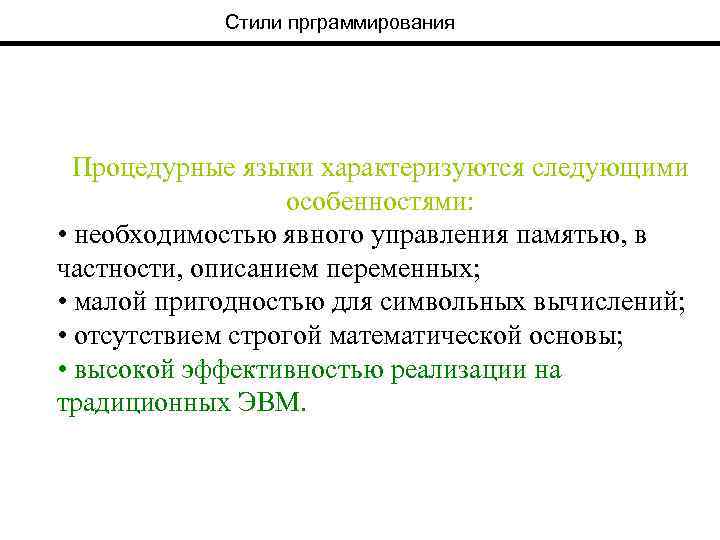 Стили прграммирования Процедурные языки характеризуются следующими особенностями: • необходимостью явного управления памятью, в частности,