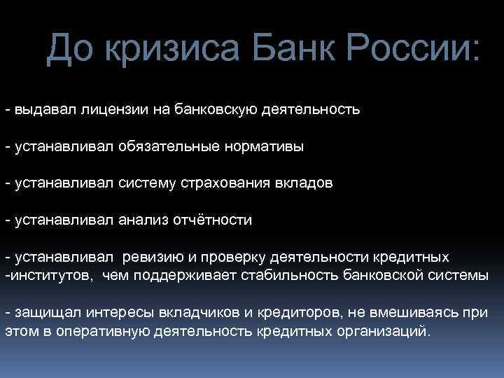 До кризиса Банк России: - выдавал лицензии на банковскую деятельность - устанавливал обязательные нормативы