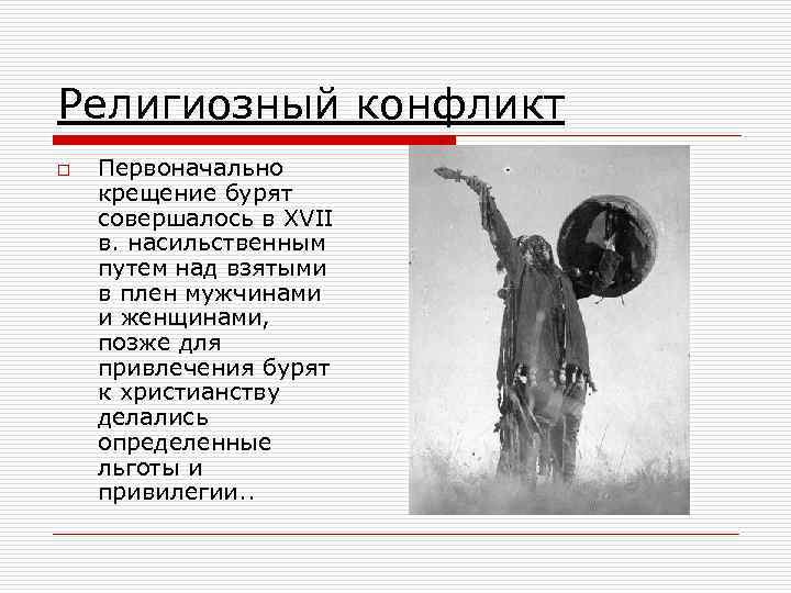Религиозный конфликт o Первоначально крещение бурят совершалось в XVII в. насильственным путем над взятыми