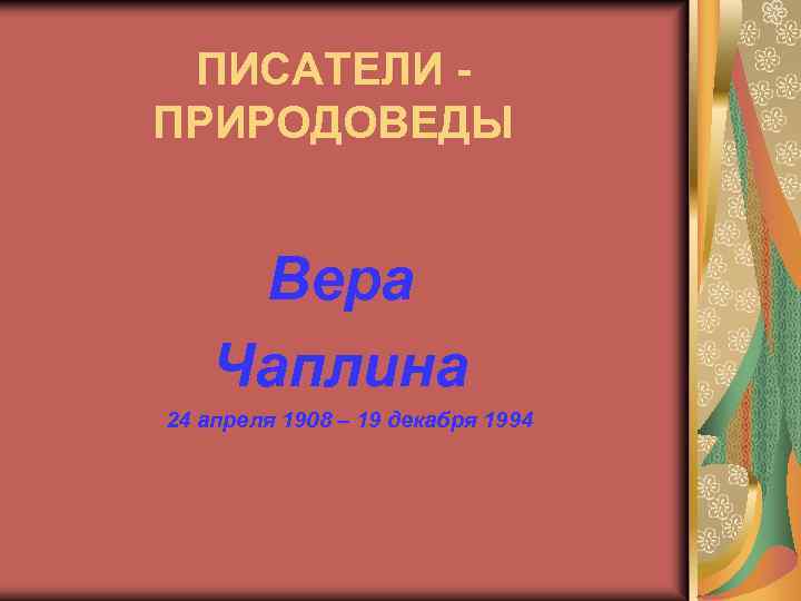 ПИСАТЕЛИ ПРИРОДОВЕДЫ Вера Чаплина 24 апреля 1908 – 19 декабря 1994 