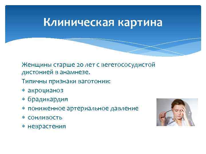 Клиническая картина Женщины старше 20 лет с вегетососудистой дистонией в анамнезе. Типичны признаки ваготонии: