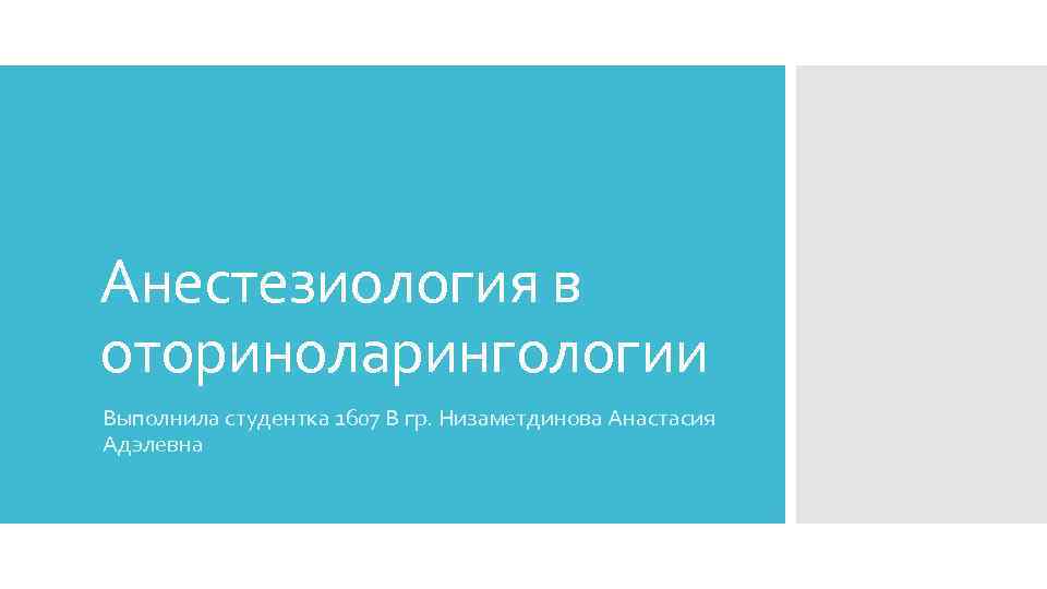 Анестезиология в оториноларингологии Выполнила студентка 1607 В гр. Низаметдинова Анастасия Адэлевна 