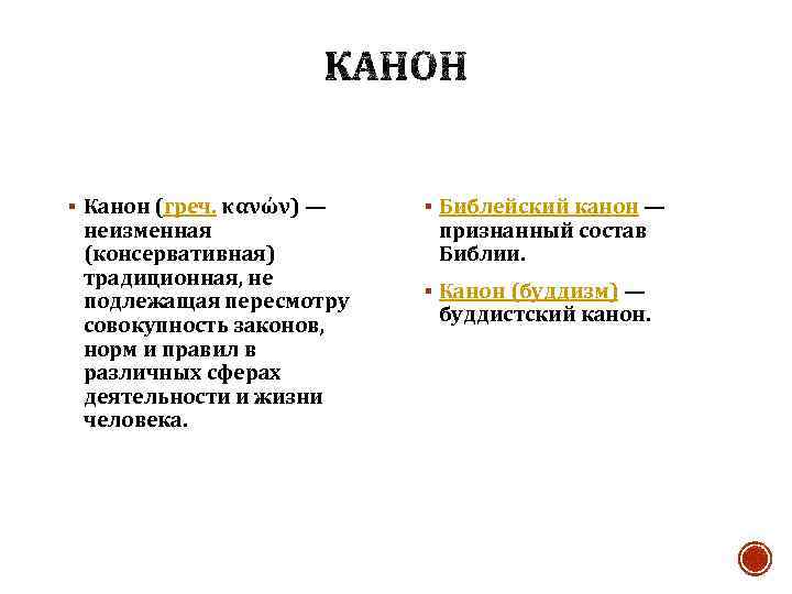 § Канон (греч. κανών) — неизменная (консервативная) традиционная, не подлежащая пересмотру совокупность законов, норм