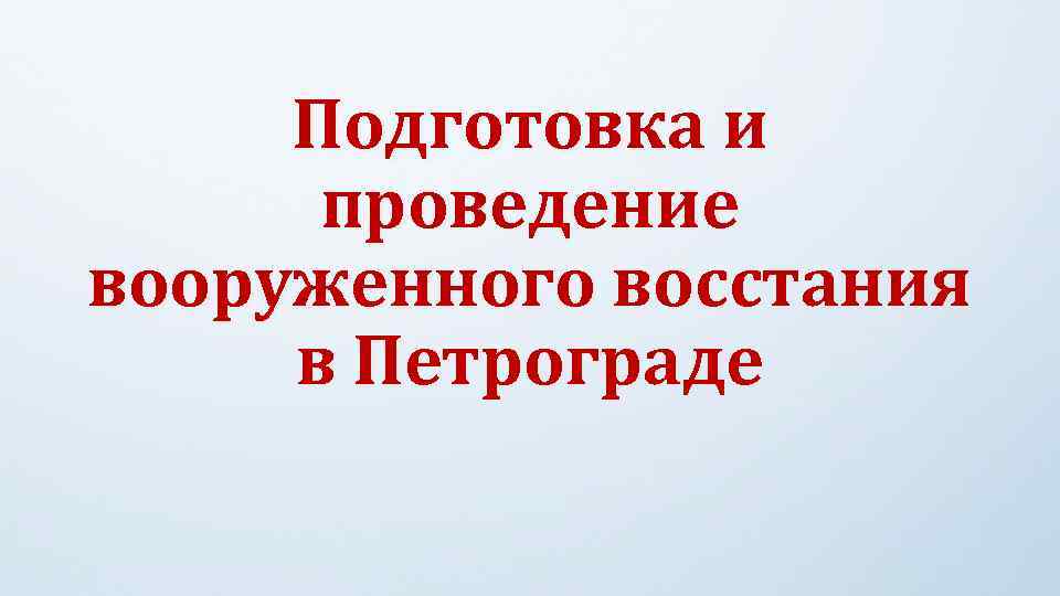 Подготовка и проведение вооруженного восстания в Петрограде 