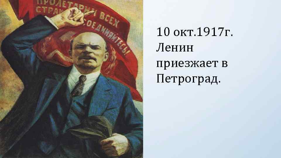 10 окт. 1917 г. Ленин приезжает в Петроград. 