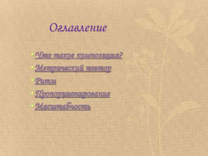 Оглавление • Что такое композиция? • Метрический повтор • Ритм • Пропорционирование • Масштабность