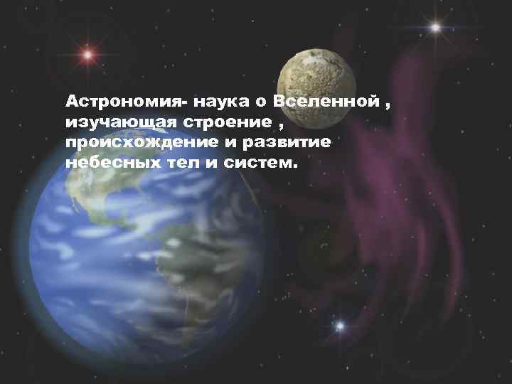 Астрономия- наука о Вселенной , изучающая строение , происхождение и развитие небесных тел и