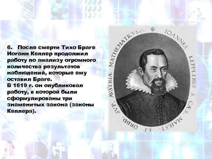 6. После смерти Тихо Браге Иоганн Кеплер продолжил работу по анализу огромного количества результатов