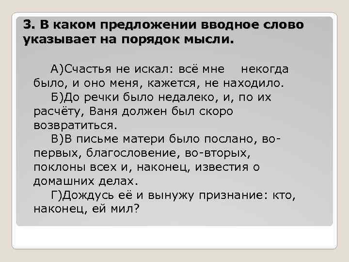 3. В каком предложении вводное слово указывает на порядок мысли. А)Счастья не искал: всё