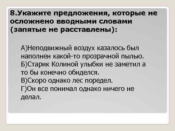 8. Укажите предложения, которые не осложнено вводными словами (запятые не расставлены): А)Неподвижный воздух казалось