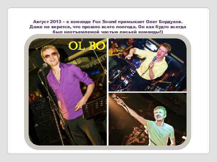 Август 2013 – к команде Fox Sound примыкает Олег Бордуков. Даже не верится, что
