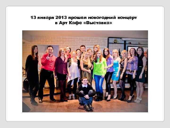 13 января 2013 прошел новогодний концерт в Арт Кафе «Выставка» 