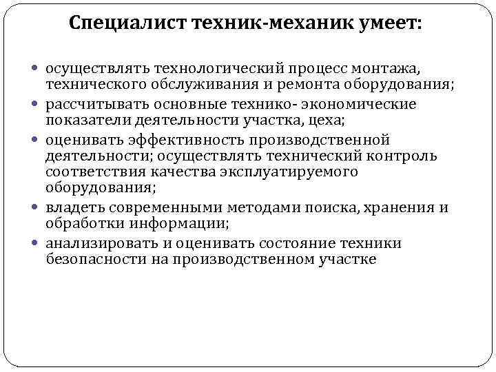 Специалист техник-механик умеет: осуществлять технологический процесс монтажа, технического обслуживания и ремонта оборудования; рассчитывать основные