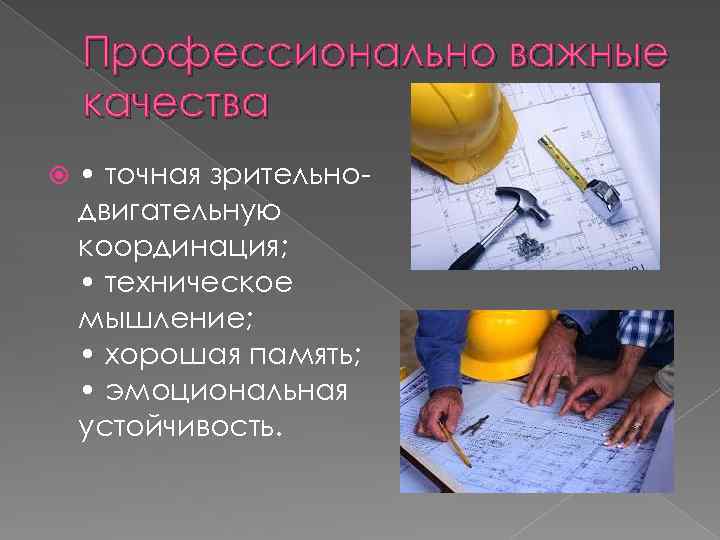 Профессионально важные качества • точная зрительнодвигательную координация; • техническое мышление; • хорошая память; •