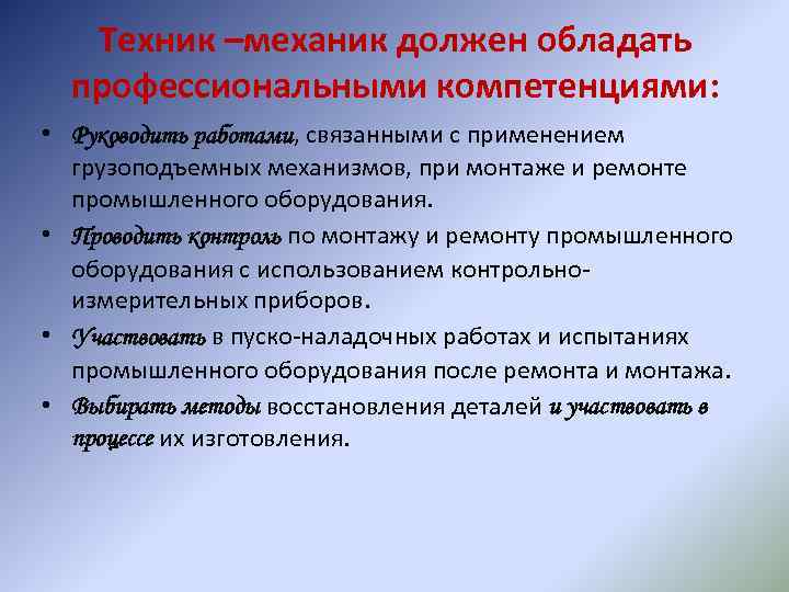 Техник –механик должен обладать профессиональными компетенциями: • Руководить работами, связанными с применением грузоподъемных механизмов,