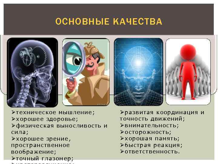 ОСНОВНЫЕ КАЧЕСТВА Ø техническое мышление; Ø хорошее здоровье; Ø физическая выносливость и сила; Ø