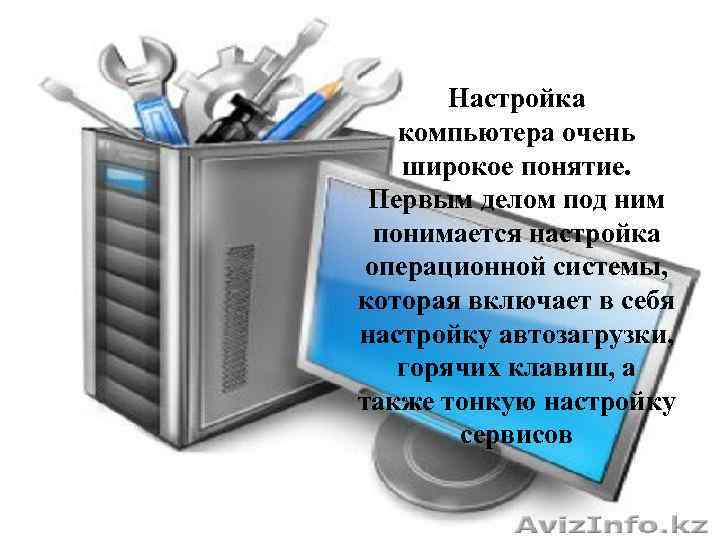 Настройка компьютера очень широкое понятие. Первым делом под ним понимается настройка операционной системы, которая