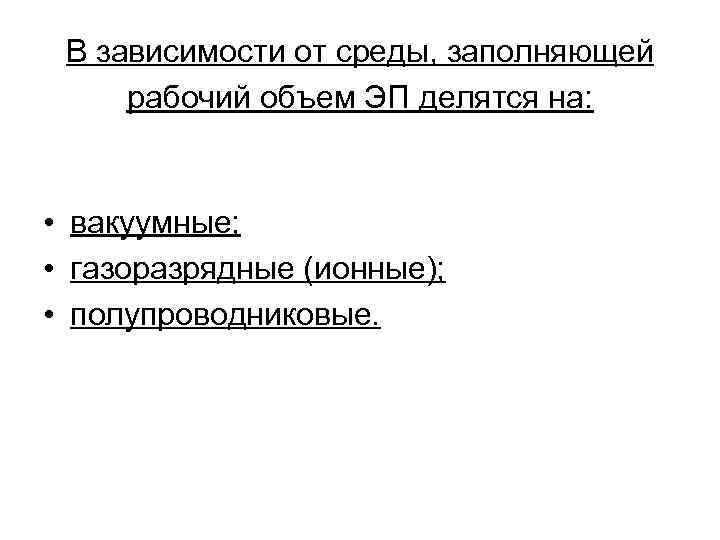 В зависимости от среды, заполняющей рабочий объем ЭП делятся на: • вакуумные; • газоразрядные