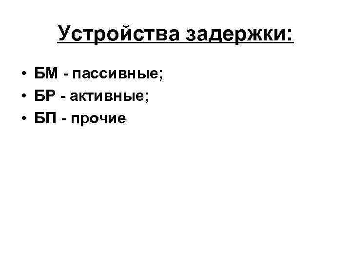 Устройства задержки: • БМ - пассивные; • БР - активные; • БП - прочие