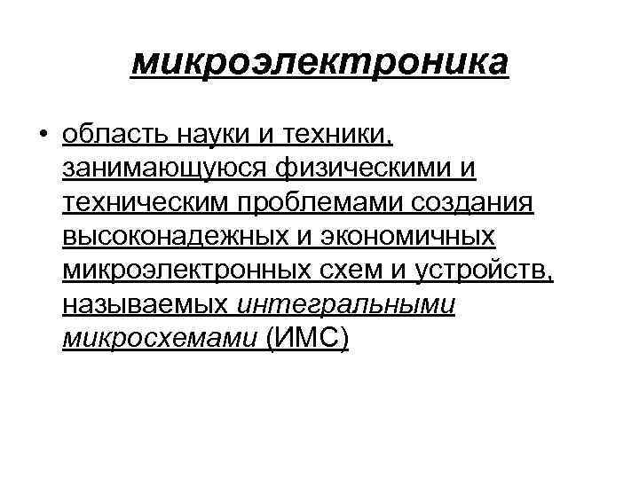 микроэлектроника • область науки и техники, занимающуюся физическими и техническим проблемами создания высоконадежных и