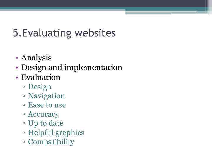 5. Evaluating websites • Analysis • Design and implementation • Evaluation ▫ ▫ ▫