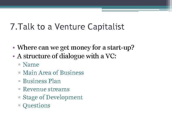 7. Talk to a Venture Capitalist • Where can we get money for a