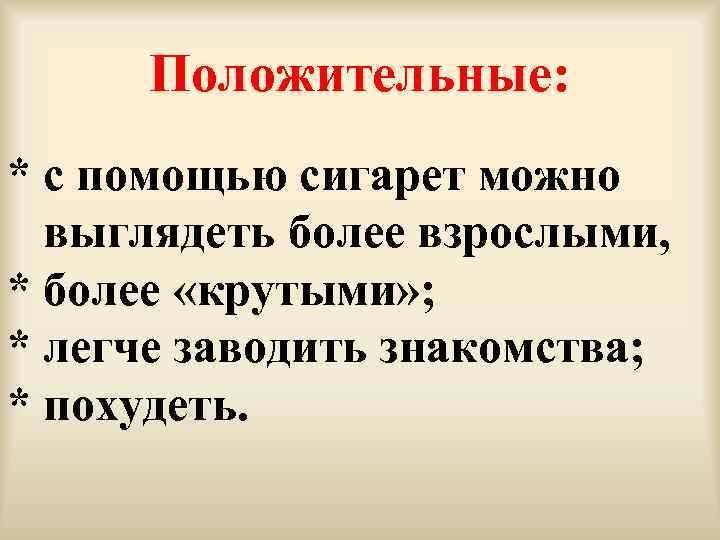 Положительные: * с помощью сигарет можно выглядеть более взрослыми, * более «крутыми» ; *