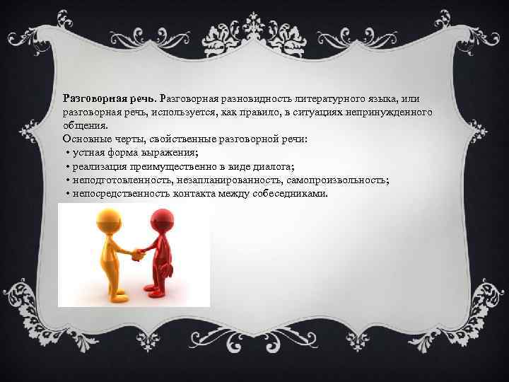 Разговорная речь. Разговорная разновидность литературного языка, или разговорная речь, используется, как правило, в ситуациях